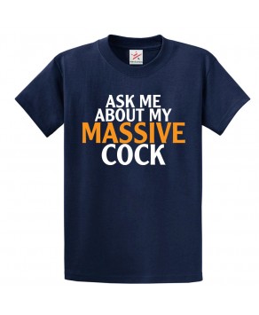 Ask Me About My Massive Cock Funny Classic Unisex Kids and Adults T-Shirt